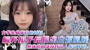 女學生身穿白色襯衫解開扣子後露出白皙肌膚熟練的口活技巧讓人驚嘆不已