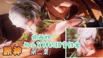 原神與納西妲做愛與小草神的甜蜜性愛第2部分