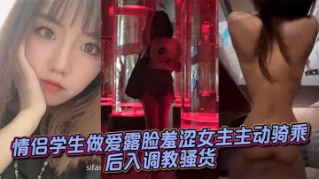 情侶學生做愛露臉羞澀女主主動騎乘後入調教騷貨
