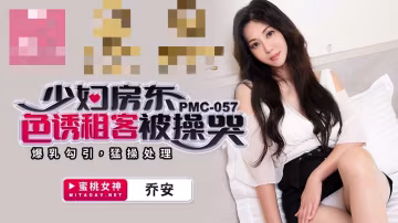 PMC057 少婦房東色誘租客被操哭 爆乳勾引 猛操處理 喬安