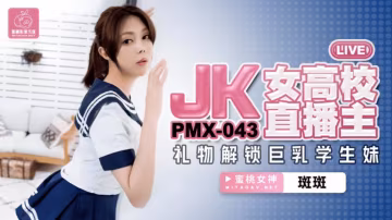 JK女高校直主播.禮物解鎖巨乳學生妹
