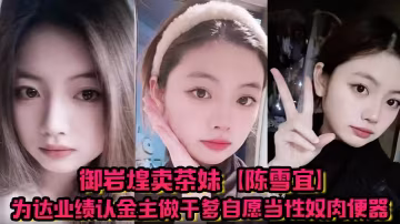 御岩煌賣茶妹陳雪宜為達業績認金主做乾爹自願當性奴肉便器手機大量偷情視頻全被綠帽男友曝出