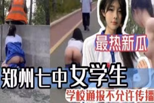 【最熱吃瓜】鄭州七中女學生校外露出事件！學校通報不准傳播。校外人前露出玩刺激。-獵奇吃瓜