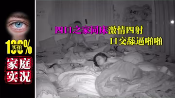 超強攝像頭破解四口之家同床激情四射口交舔逼啪啪