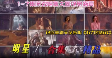 明星稀缺黑料2024必看-明星精品大合集 床戲合集大圈視覺盛宴，包含美劇天花板『權利的遊戲』