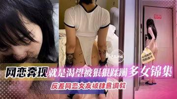 【擼點極高-多女錦集】奔現反差女網友，非常M屬性渴望被我狠狠蹂躪調教暴插