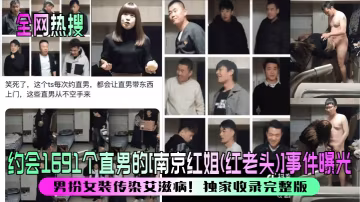 全網熱搜約會1691個直男的南京紅姐紅老頭事件曝光男扮女裝傳染愛滋病獨家收錄完整版