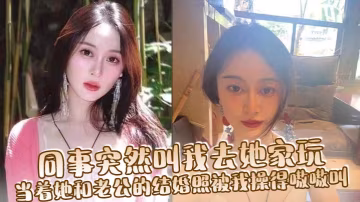 同事突然叫我去她家玩當著她和老公的結婚照被我操得嗷嗷叫