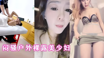 悶騷美少婦戶外裸露 按摩院遭巨根爆操狂干