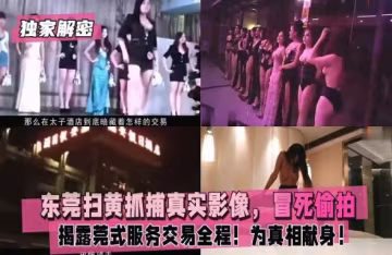 【獨家解密】東莞掃黃抓捕真實影像央視記者冒死偷拍『360影視』