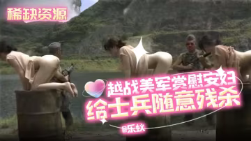 稀缺資源暗網資源-越戰美軍賞賜慰安婦給士兵隨意殘殺-變態