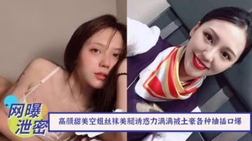 【最新流出】土豪搞定高顏甜美空姐！絲襪美腿配各種制服誘惑力滿滿被土豪各種抽插口爆