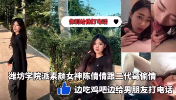濰坊學院派素顏女神陳倩倩多日酒店跟二代哥偷情_邊吃雞吧邊打電話