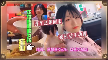 搭訕正在吃面的女孩，開車送她回家乘機動手動腳