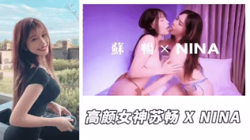 高顏女神_-_女神蘇暢攜手尼娜老師最新作品雙人女女誘惑帝王服務