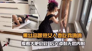 黑絲高跟熟女人妻吃雞啪啪撅著大肥屁屁後入衝刺無套內射