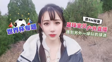 遭SM報復世界盃專題足球寶貝戶外直播遇到另外一球隊的球迷