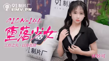 91CM-146墮落少女林妙可-精品力薦