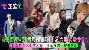 瀋陽頂級神獸[牌牌汗]和精神小妹大柔的愛恨情什麼樣女人都有人舔!什麼樣男人都有B操