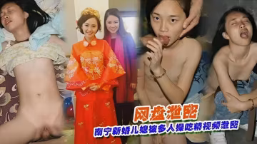 網盤泄露南寧新婚兒媳被多人操吃精視頻泄漏