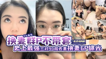淫亂換妻群P-炸裂多人群P運動世上最強換妻曝光不帶套隨便操隨便內射-