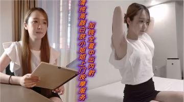 清純高顏白膚小姐姐 上門按摩加錢全套 中出內射極品服務