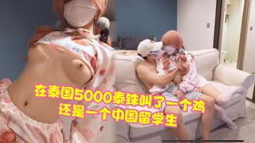 9在泰國5000泰銖叫了一個雞，還是一個中國留學生，太刺激了
