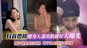 抖音熱榜-健身人妻出軌捉姦大曝光，四個健身網紅出軌每個都上過抖音熱搜榜