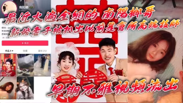 吃瓜最近火遍全網的_南陽榔哥_新婚妻子被扒出以前是會所高端技師_早期不雅視頻流出