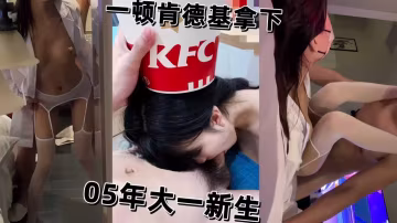 約炮05年大一學生妹新生被一頓肯德基拿下開房被猛操騷逼