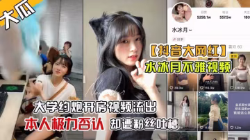 【抖音網紅水冰月】抖音大熱的美女網紅不堪回首的不雅視頻被網友挖出來了