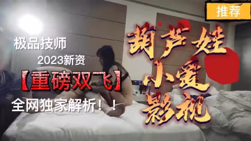 雙飛極品女技師！騷穴齊開爆操狂干，內射顏射玩到腿軟