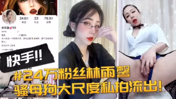 快手24萬粉絲【林雨馨】騷母狗大尺度私拍流出