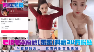 老闆電器高管34萬粉絲不雅視頻流出，越漂亮的女孩越騷！