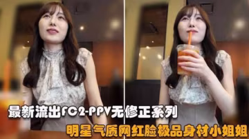 最新流出Foc ppa系列-明星氣質網紅臉身材女神 大雞巴懟她嘴裡射了一臉