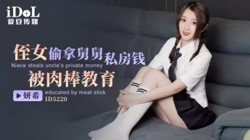 _妍希_ID5220_侄女偷拿舅舅私房錢被肉棒教育
