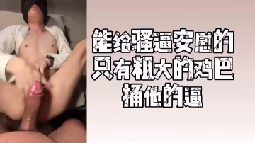 粗大雞巴狂插騷穴，淫女浪叫求更多