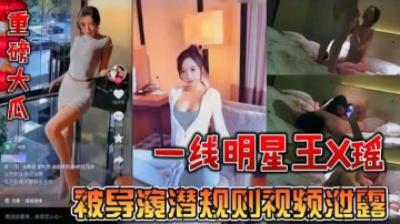 一線明星王X瑤被導演潛規則視頻泄露-獵奇吃瓜