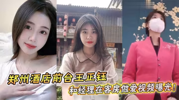 鄭州酒店前台王正鈺和經理在客房做愛視頻曝光