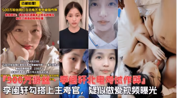 【500W粉絲李閩軒北電考試作弊】跟主考官勾搭在一起，陪主考官睡覺視頻曝光！