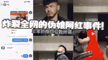 炸裂全網的偽娘阿紅事件三年約炮四位數帥哥