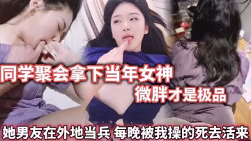 同學聚會拿下當年女神，微胖才是極品