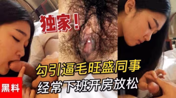 勾引逼毛旺盛同事，各自愛人都在外地經常下班開房放鬆