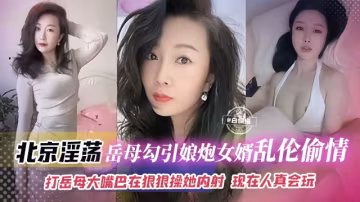 年度稀缺亂倫丈母娘-北京淫蕩岳母勾引娘炮女婿亂倫