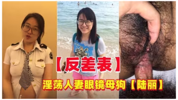 陸麗反差婊淫蕩人妻眼鏡母狗偷情約炮