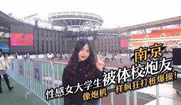 南京性感女大學生被體校炮友瘋狂打樁！