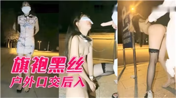 旗袍黑絲騷貨戶外口交被後入狂干