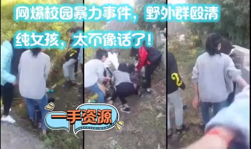 網爆校園暴力事件，野外群毆清純女孩，太不像話了！