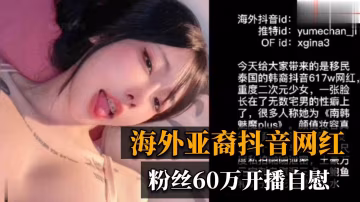 海外60w粉絲抖音網紅開播自慰