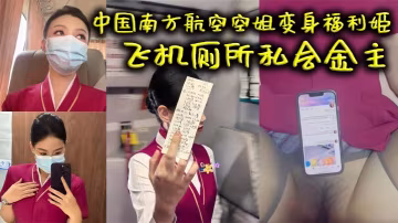 中國南方航空空姐變身福利姬飛機廁所私會金主火爆互動視頻曝光中出畫面超清晰